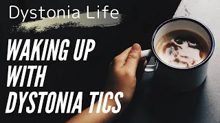 Waking up with Dystonia Tics