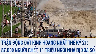 Trận động đất kinh hoàng nhất thế kỷ 21: 87.000 người chết, 11 triệu ngôi nhà bị xóa sổ