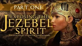 EXPOSING THE JEZEBEL SPIRIT | Part One | Ps. Josh Morgan