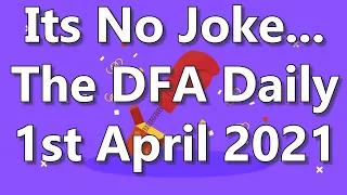 Its No Joke... The DFA Daily 1st April 2021