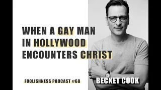 WHEN A GAY MAN IN HOLLYWOOD ENCOUNTERS CHRIST - BECKET COOK - FOOLISHNESS PODCAST #68 - 2020