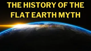 The history of the FLAT EARTH MYTH | Why do people think the earth is flat? Flat earthers debate