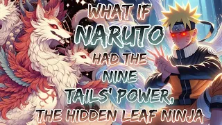 What If Naruto Had The Nine Tails' power, The Hidden Leaf Ninja