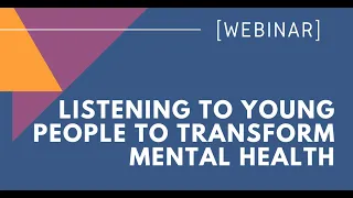 Listening to Young People to Transform Mental Health