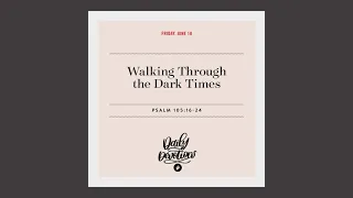 Walking Through the Dark Times – Daily Devotional