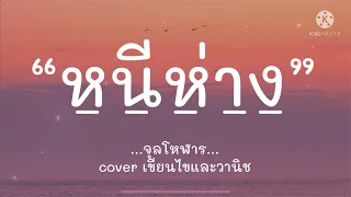 (เนื้อเพลง) หนีห่าง - จุลโหฬาร cover เขียนไขและวานิช ‘วันดีคืนดีเธอหายลับไปจากดวงตาฉัน’