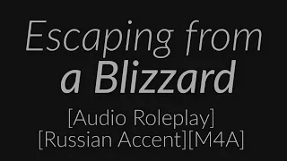 Escaping From a Blizzard [M4F][M4A][Russian Accent][Audio Roleplay]