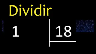 Dividir 1 entre 18 , division inexacta con resultado decimal  . Como se dividen 2 numeros