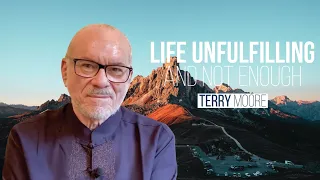 Life unfulfilling and not enough- Terry Moore