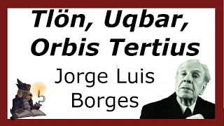 TLÖN, UQBAR, ORBIS TERTIUS. Jorge Luis Borges.