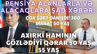 URAA! HAMININ GÖZLƏDİYİ XƏBƏR AXIRKİ GƏLDİ! PREZİDENT ÇOX SƏRT DANIŞDI PENSİYA YAŞI 50 YAŞ 500 AZN