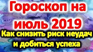 Гороскоп на июль 2019 для каждого знака зодиака. как снизить риск неудач и добиться успеха