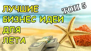 Бизнес идеи для лета! Заработок для лета!