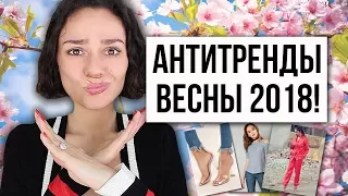 АНТИТРЕНДЫ ВЕСНЫ 2018! СНИМИТЕ ЭТО НЕМЕДЛЕННО!