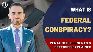 Federal Conspiracy Charge: Elements, Penalties, and Defenses Explained by Federal Attorney
