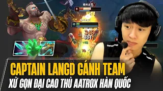 CAPTAIN LANGD XỬ GỌN ĐẠI CAO THỦ AATROX HÀN QUỐC GÁNH TEAM VỚI LƯỢNG SÁT THƯƠNG SIÊU KHỦNG