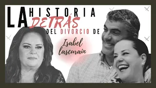 ISABEL LASCURAIN Y LA HISTORIA DE SU DIVORCIO!