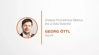 PromCon 2017: Analyze Prometheus Metrics like a Data Scientist - Georg Öttl