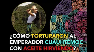 ¿Cómo torturaron al emperador Cuauhtémoc con aceite hirviendo?