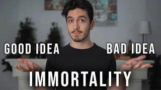 Immortality: Would the world be better if we were immortal? [Yes]