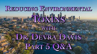 Reducing Environmental Toxins with Dr. Devra Davis Part 5 Q & A