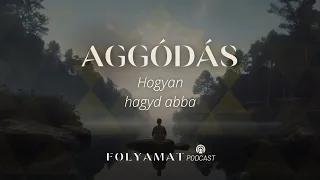 AGGÓDÁS • Hogyan hagyd abba • Folyamat Podcast