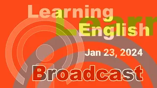 20240123 VOA Learning English Broadcast