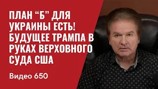 Часть I: План “Б” для Украины есть! / Будущее Трампа в руках Верховного Суда США / №650 - Юрий Швец