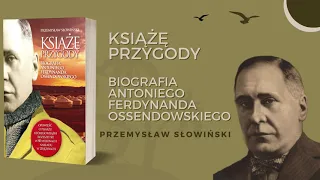 Książę przygody. Biografia Ferdynanda Antoniego Ossendowskiego - Przemysław Słowiński