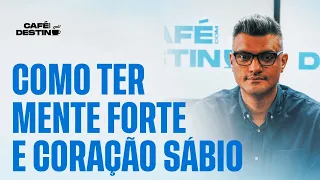 Como ter mente forte e coração sábio | Café com Destino