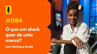 O que um shark quer de uma marca? (com Monique Evelle) - Branding Em Tudo Podcast #084