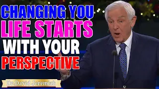 David Jeremiah ➤ Changing Your Life Starts With Your Perspective