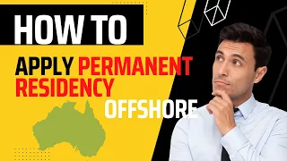 How to apply Permanent Residency for Australia sitting Offshore. 189I190I491. Pathway to PR