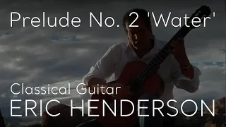 Prelude No. 2 'Water' | Classical Guitar by Eric Henderson