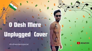 O Desh Mere Unplugged Cover Song | Anchal Tera Rahe Maa | IAshutosh #IashutoshMusic #Indipendenceday