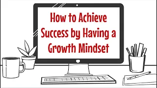 How to Achieve Success by Having a Growth Mindset