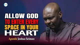 ALLOWING GOD TO EACH ROOM OF YOUR HEART - APOSTLE JOSHUA SELMAN