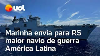 Enchentes no RS: Marinha envia maior navio de guerra da América Latina para ajudar no estado; veja