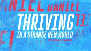 Thriving In a Strange New World: The Book of Daniel - The Kingdom You've Been Dreaming Of