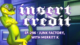 Insert Credit Show 296 - Junk Factory, with merritt k