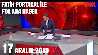 17 Aralık 2019 Fatih Portakal ile FOX Ana Haber