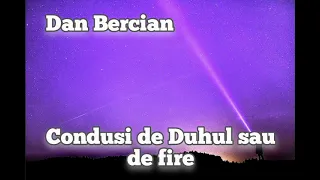 Dan Bercian - Condusi de Duhul sau de fire.