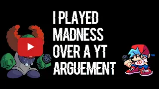 I played Madness over a YT Arguement