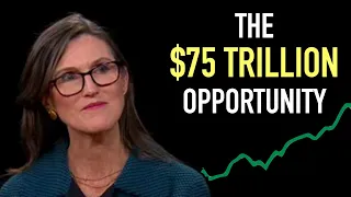 Cathie Wood: The $75 Trillion Opportunity!