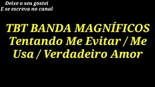 TBT Banda Magníficos - Tentando me Evitar / Me Usa / Verdadeiro  Amor