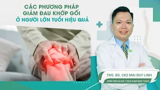 Các phương pháp giảm đau khớp gối ở người lớn tuổi hiệu quả | ThS.BS.CK2 Mai Duy Linh