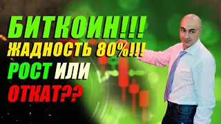 БИТКОИН!!!  ЖАДНОСТЬ 80%!!! РОСТ ИЛИ ОТКАТ?