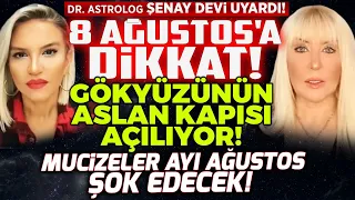 8 AĞUSTOS'a DİKKAT! Gökyüzünün Aslan Kapısı Açılıyor! Mucizeler Ayı AĞUSTOS Şok Edecek! Şenay Devi