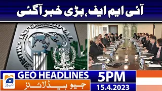 Geo News Headlines 5 PM | IMF - Pakistan - Big News ? | 15 April 2023