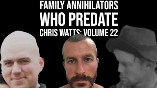 Family Annihilators who Predate Chris Watts: Volume 22